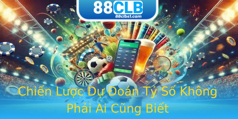 Chiến Lược Dự Đoán Tỷ Số Không Phải Ai Cũng Biết Chiến Lược Dự Đoán Tỷ Số Không Phải Ai Cũng Biết