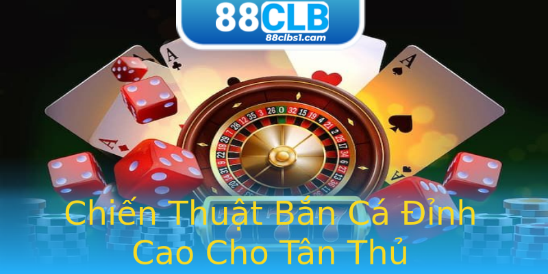 Chiến Thuật Bắn Cá Đỉnh Cao Cho Tân Thủ Chiến Thuật Bắn Cá Đỉnh Cao Cho Tân Thủ