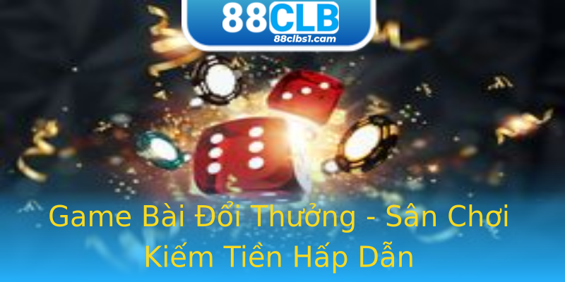 Game Bài Đổi Thưởng - Sân Chơi Kiếm Tiền Hấp Dẫn Game Bài Đổi Thưởng - Sân Chơi Kiếm Tiền Hấp Dẫn