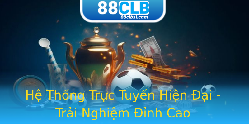 Hệ Thống Trực Tuyến Hiện Đại - Trải Nghiệm Đỉnh Cao Hệ Thống Trực Tuyến Hiện Đại - Trải Nghiệm Đỉnh Cao