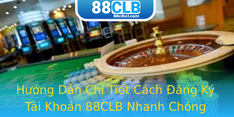 Hướng Dẫn Chi Tiết Cách Đăng Ký Tài Khoản 88CLB Nhanh Chóng Hướng Dẫn Chi Tiết Cách Đăng Ký Tài Khoản 88CLB Nhanh Chóng