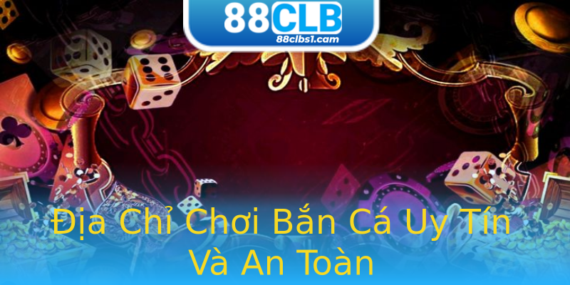 Địa Chỉ Chơi Bắn Cá Uy Tín Và An Toàn Địa Chỉ Chơi Bắn Cá Uy Tín Và An Toàn
