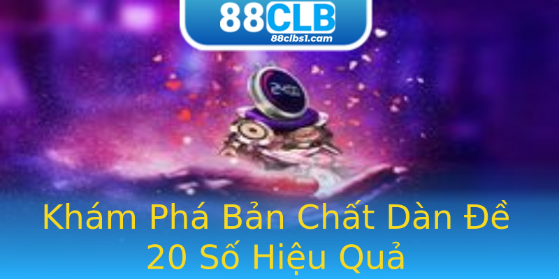 Khám Phá Bản Chất Dàn Đề 20 Số Hiệu Quả Khám Phá Bản Chất Dàn Đề 20 Số Hiệu Quả