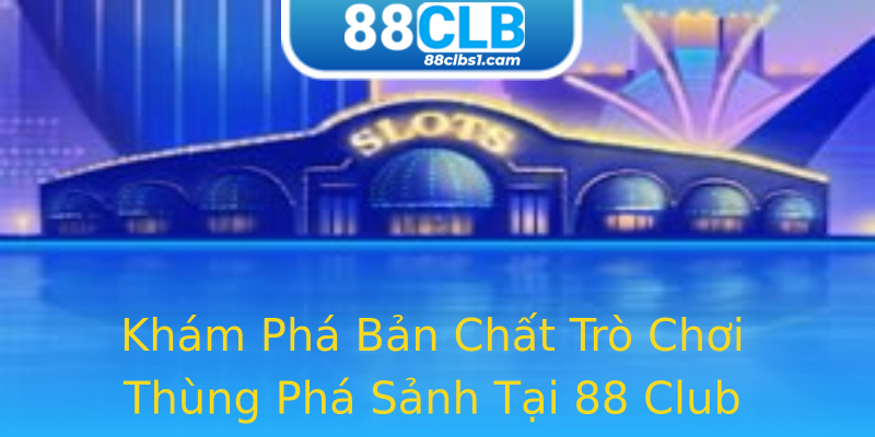 Khám Phá Bản Chất Trò Chơi Thùng Phá Sảnh Tại 88 Club Khám Phá Bản Chất Trò Chơi Thùng Phá Sảnh Tại 88 Club