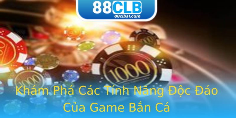 Khám Phá Các Tính Năng Độc Đáo Của Game Bắn Cá Khám Phá Các Tính Năng Độc Đáo Của Game Bắn Cá