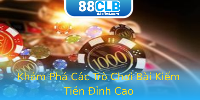 Khám Phá Các Trò Chơi Bài Kiếm Tiền Đỉnh Cao Khám Phá Các Trò Chơi Bài Kiếm Tiền Đỉnh Cao