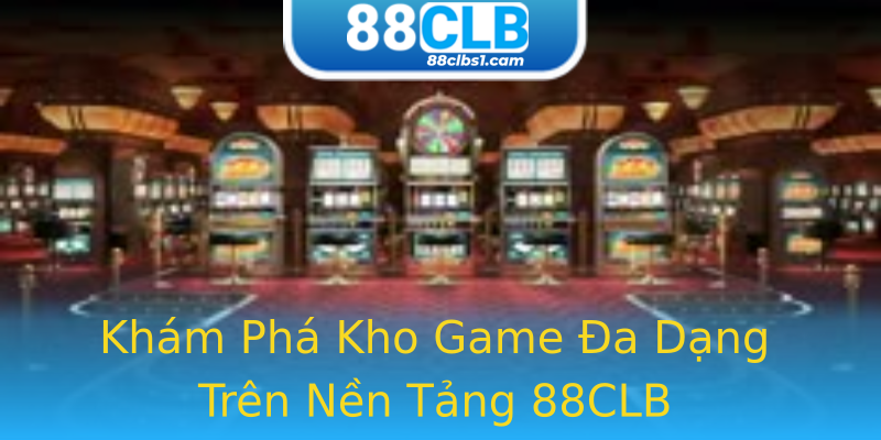 Khám Phá Kho Game Đa Dạng Trên Nền Tảng 88CLB Khám Phá Kho Game Đa Dạng Trên Nền Tảng 88CLB