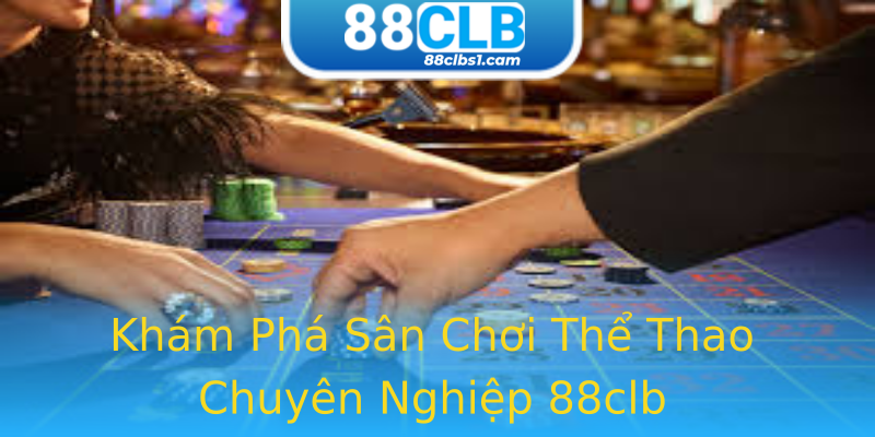 Khám Phá Sân Chơi Thể Thao Chuyên Nghiệp 88clb Khám Phá Sân Chơi Thể Thao Chuyên Nghiệp 88clb
