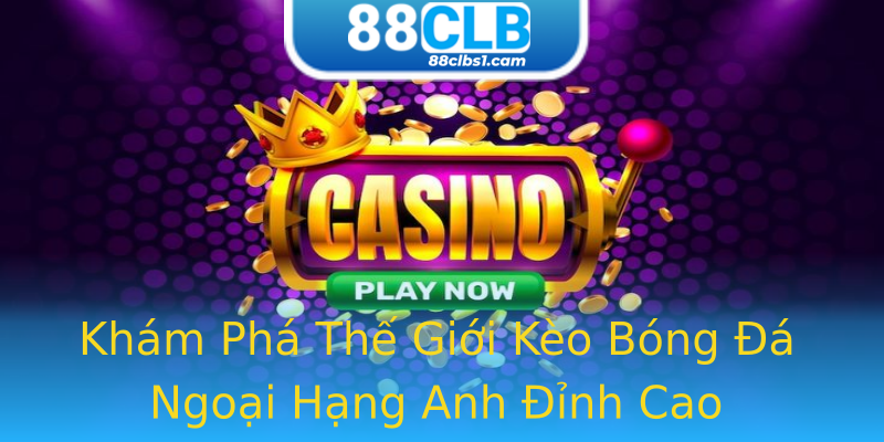 Khám Phá Thế Giới Kèo Bóng Đá Ngoại Hạng Anh Đỉnh Cao Khám Phá Thế Giới Kèo Bóng Đá Ngoại Hạng Anh Đỉnh Cao