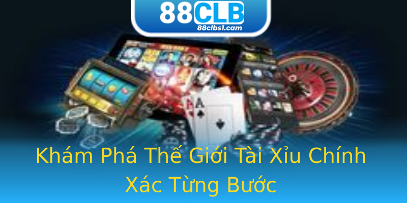 Khám Phá Thế Giới Tài Xỉu Chính Xác Từng Bước Khám Phá Thế Giới Tài Xỉu Chính Xác Từng Bước