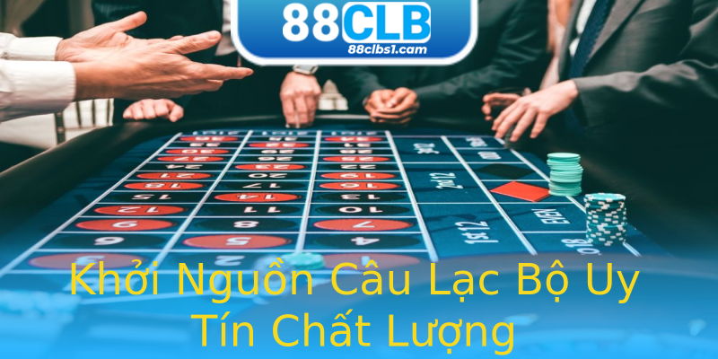 Khởi Nguồn Câu Lạc Bộ Uy Tín Chất Lượng Khởi Nguồn Câu Lạc Bộ Uy Tín Chất Lượng
