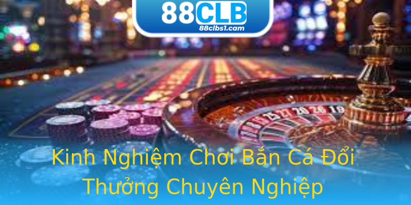 Kinh Nghiệm Chơi Bắn Cá Đổi Thưởng Chuyên Nghiệp Kinh Nghiệm Chơi Bắn Cá Đổi Thưởng Chuyên Nghiệp