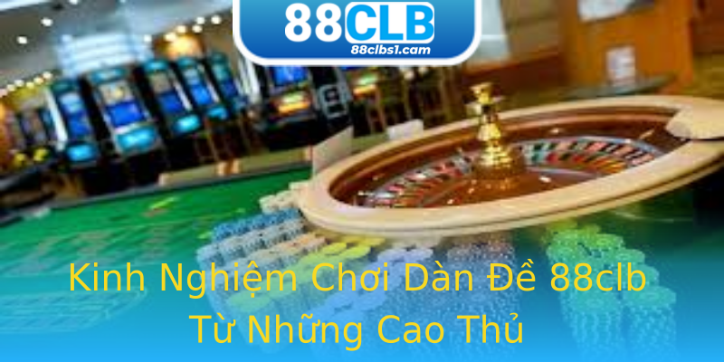 Kinh Nghiệm Chơi Dàn Đề 88clb Từ Những Cao Thủ Kinh Nghiệm Chơi Dàn Đề 88clb Từ Những Cao Thủ