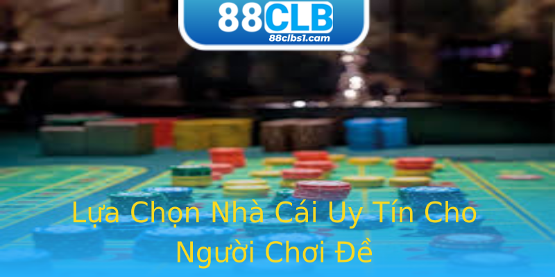 Lựa Chọn Nhà Cái Uy Tín Cho Người Chơi Đề Lựa Chọn Nhà Cái Uy Tín Cho Người Chơi Đề