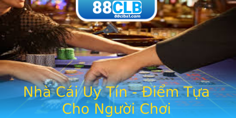 Nhà Cái Uy Tín - Điểm Tựa Cho Người Chơi Nhà Cái Uy Tín - Điểm Tựa Cho Người Chơi