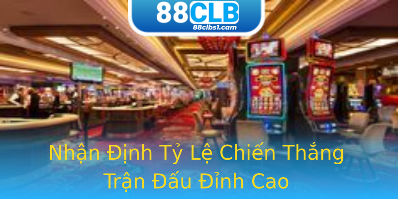 Nhận Định Tỷ Lệ Chiến Thắng Trận Đấu Đỉnh Cao Nhận Định Tỷ Lệ Chiến Thắng Trận Đấu Đỉnh Cao