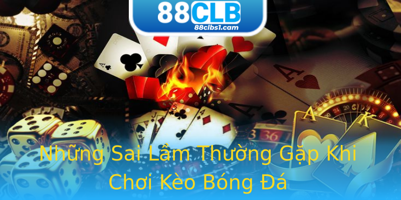 Những Sai Lầm Thường Gặp Khi Chơi Kèo Bóng Đá Những Sai Lầm Thường Gặp Khi Chơi Kèo Bóng Đá