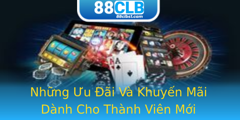 Những Ưu Đãi Và Khuyến Mãi Dành Cho Thành Viên Mới Những Ưu Đãi Và Khuyến Mãi Dành Cho Thành Viên Mới
