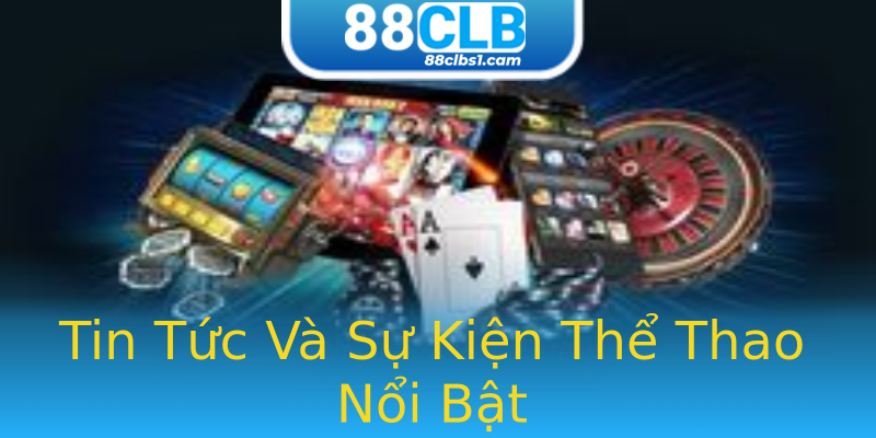 Tin Tức Và Sự Kiện Thể Thao Nổi Bật Tin Tức Và Sự Kiện Thể Thao Nổi Bật